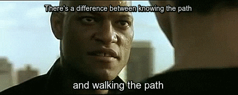 An animated image of Morpheus in the Matrix saying that there is a difference between knowing
the path and walking the path